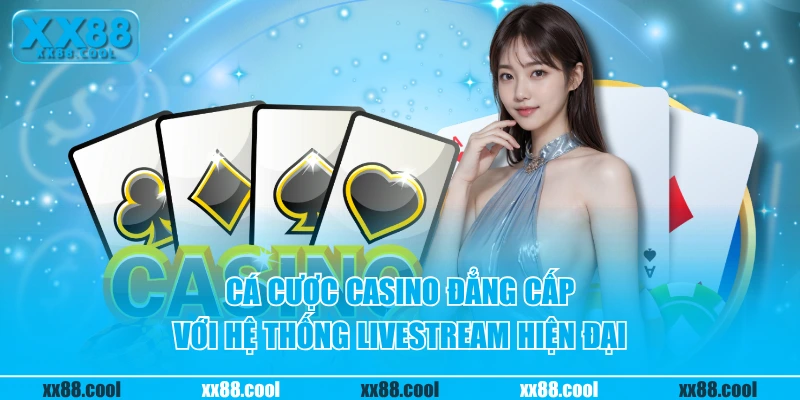 Cá cược casino đẳng cấp với hệ thống livestream hiện đại