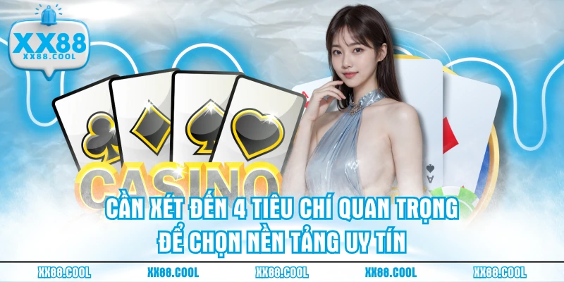 Cần xét đến 4 tiêu chí quan trọng để chọn nền tảng uy tín
