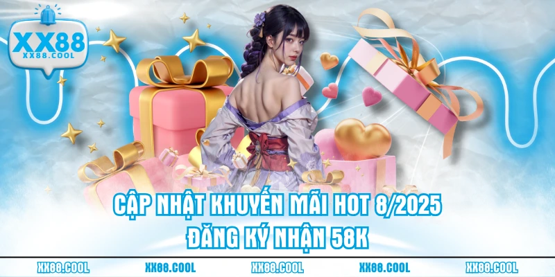 Cập nhật khuyến mãi hot 8/2025 - Đăng ký nhận 58K