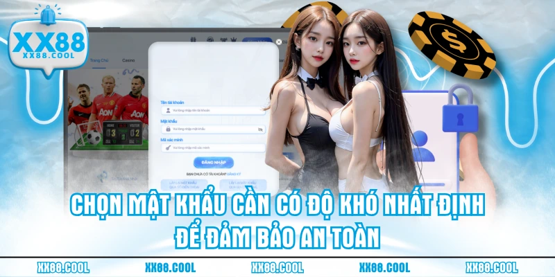 Chọn mật khẩu cần có độ khó nhất định để đảm bảo an toàn