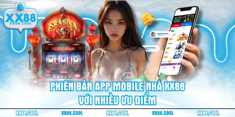 Phiên bản app mobile nhà XX88 với nhiều ưu điểm