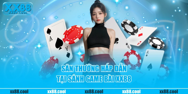 Săn thưởng hấp dẫn tại sảnh game bài XX88
