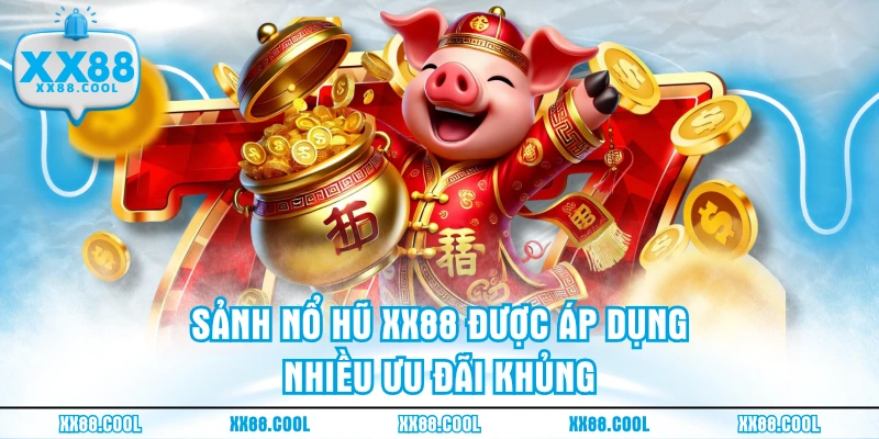 Sảnh Nổ hũ XX88 được áp dụng nhiều ưu đãi khủng