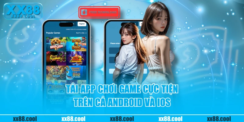 Tải app chơi game cực tiện trên cả Android và IOS