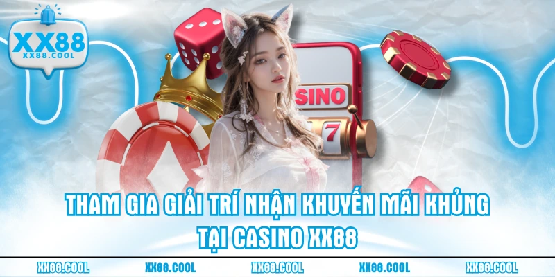 Tham gia giải trí nhận khuyến mãi khủng tại casino XX88