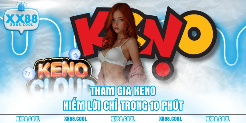 Tham gia Keno - Kiếm lời chỉ trong 10 phút