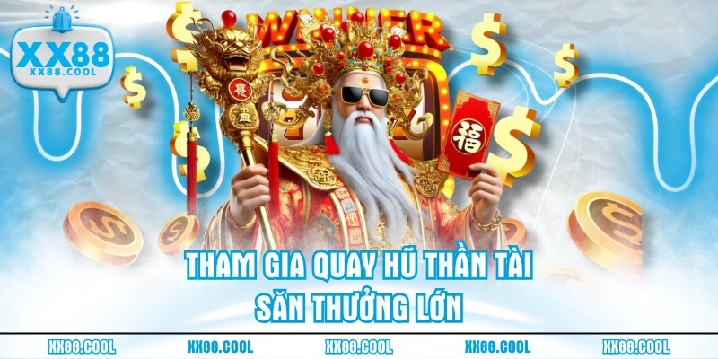 Tham gia quay hũ Thần tài săn thưởng lớn