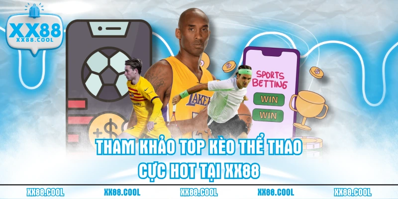 Tham khảo top kèo thể thao cực hot tại XX88