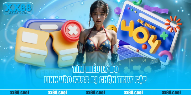 Tìm hiểu lý do link vào XX88 bị chặn truy cập