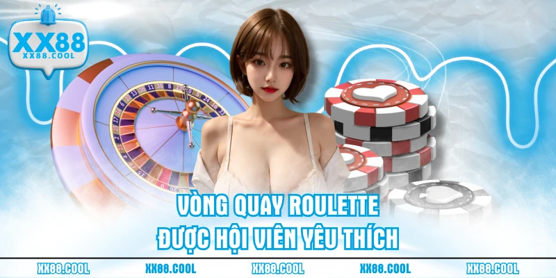 Vòng quay Roulette được hội viên yêu thích